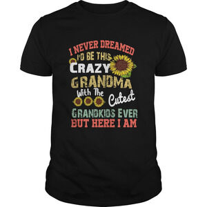 Sunflower I Never Dreamed Id Be This Crazy Grandma Shirt